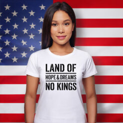 Land Of Hope & Dreams No Kings American Statement Shirt