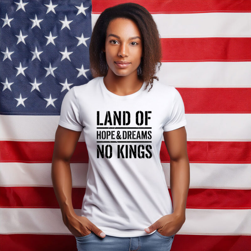 Land Of Hope & Dreams No Kings American Statement Shirt