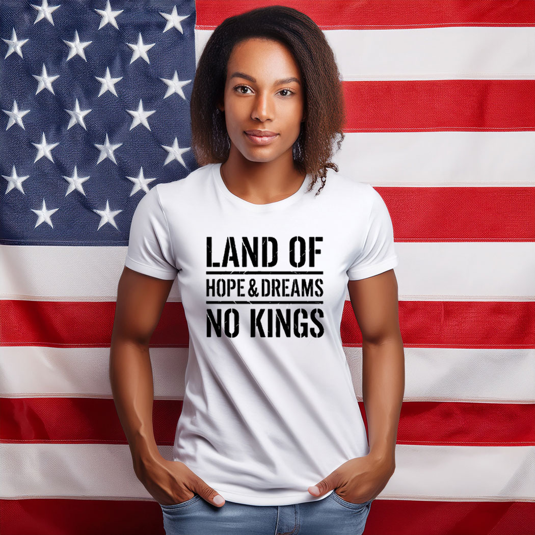 Land Of Hope & Dreams No Kings American Statement Shirt
