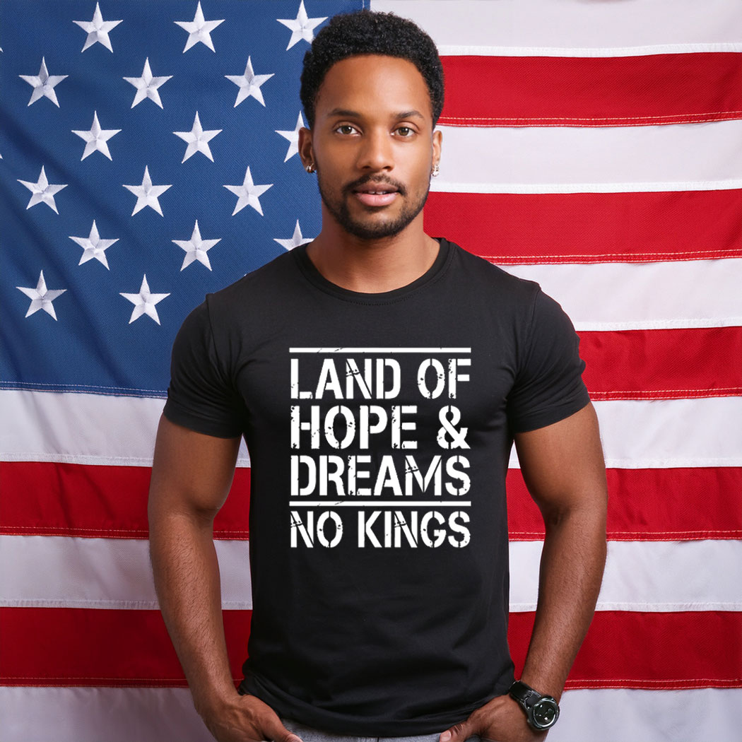 Land Of Hope & Dreams No Kings American Statement Shirts