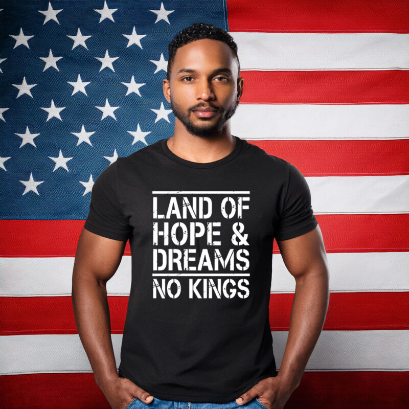 Land Of Hope & Dreams No Kings American Statement Shirts