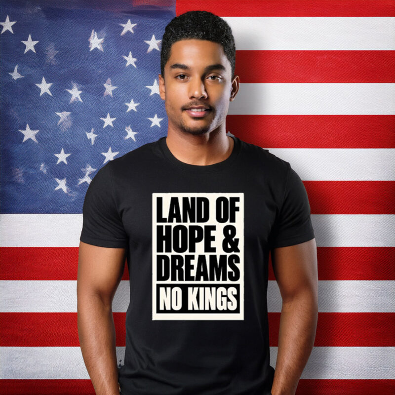 Land Of Hope & Dreams No Kings Patriotic American Shirt