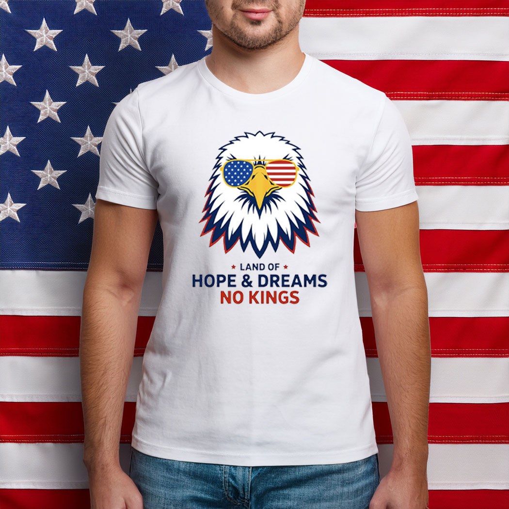 Land Of Hope & Dreams No Kings Patriotic Eagle American Shirt