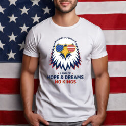 Land Of Hope & Dreams No Kings Patriotic Eagle American Shirt