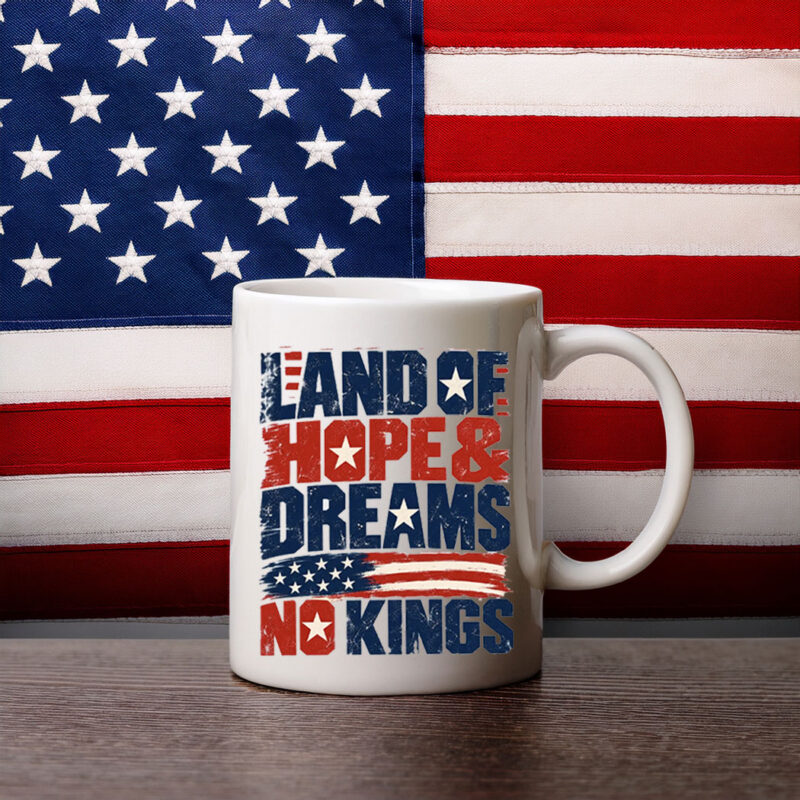Land Of Hope & Dreams No Kings Patriotic Protest Mug