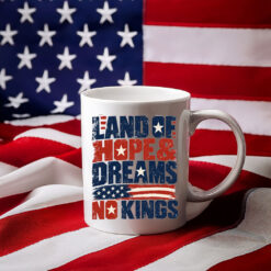 Land Of Hope & Dreams No Kings Patriotic Protest Mug