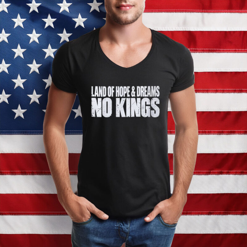Land Of Hope & Dreams No Kings Patriotic Shirts