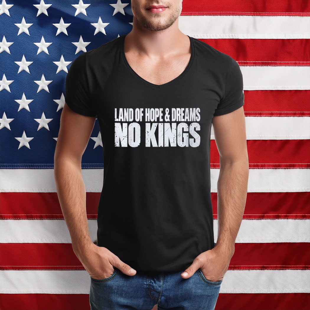 Land Of Hope & Dreams No Kings Patriotic Shirts