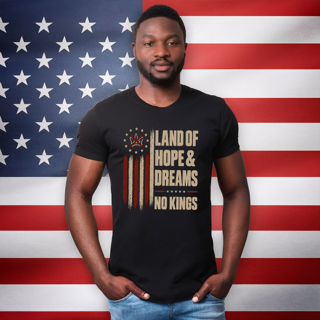 Land Of Hope & Dreams No Kings Political Statement Shirt