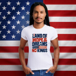 Land of Hope & Dreams No Kings Patriotic Protest Shirt