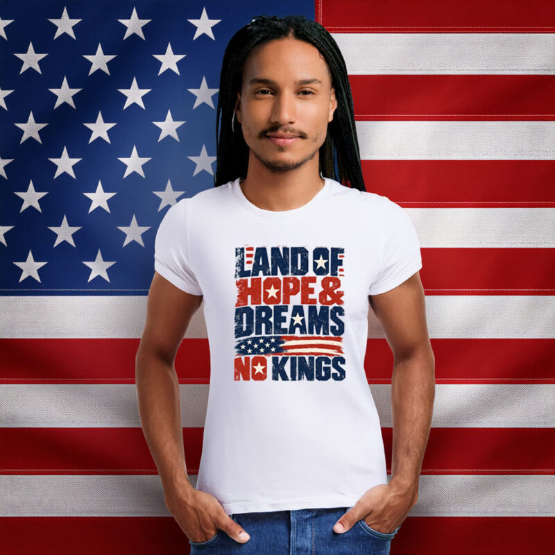 Land of Hope & Dreams No Kings Patriotic Protest Shirt