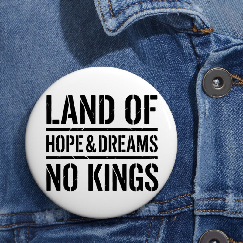 Land of Hope and Dreams No Kings American Button