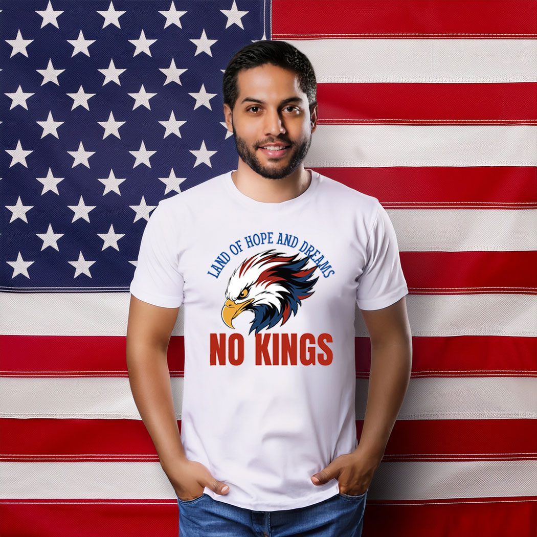 Land of Hope and Dreams No Kings American Pride Shirt