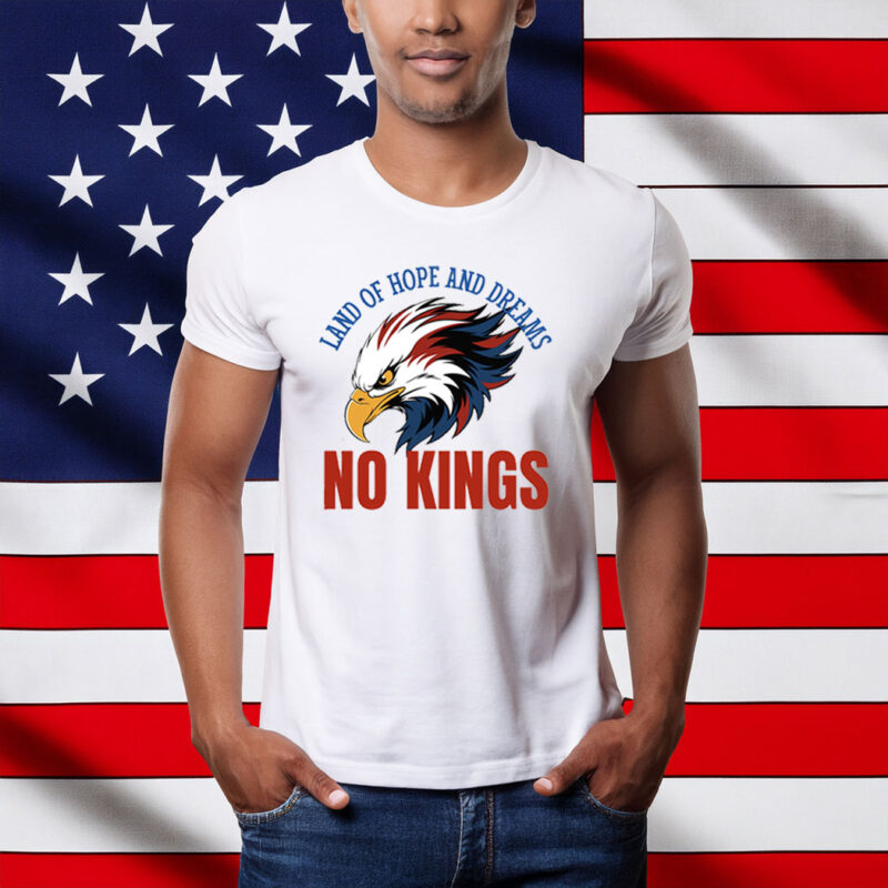 Land of Hope and Dreams No Kings American Pride Shirt