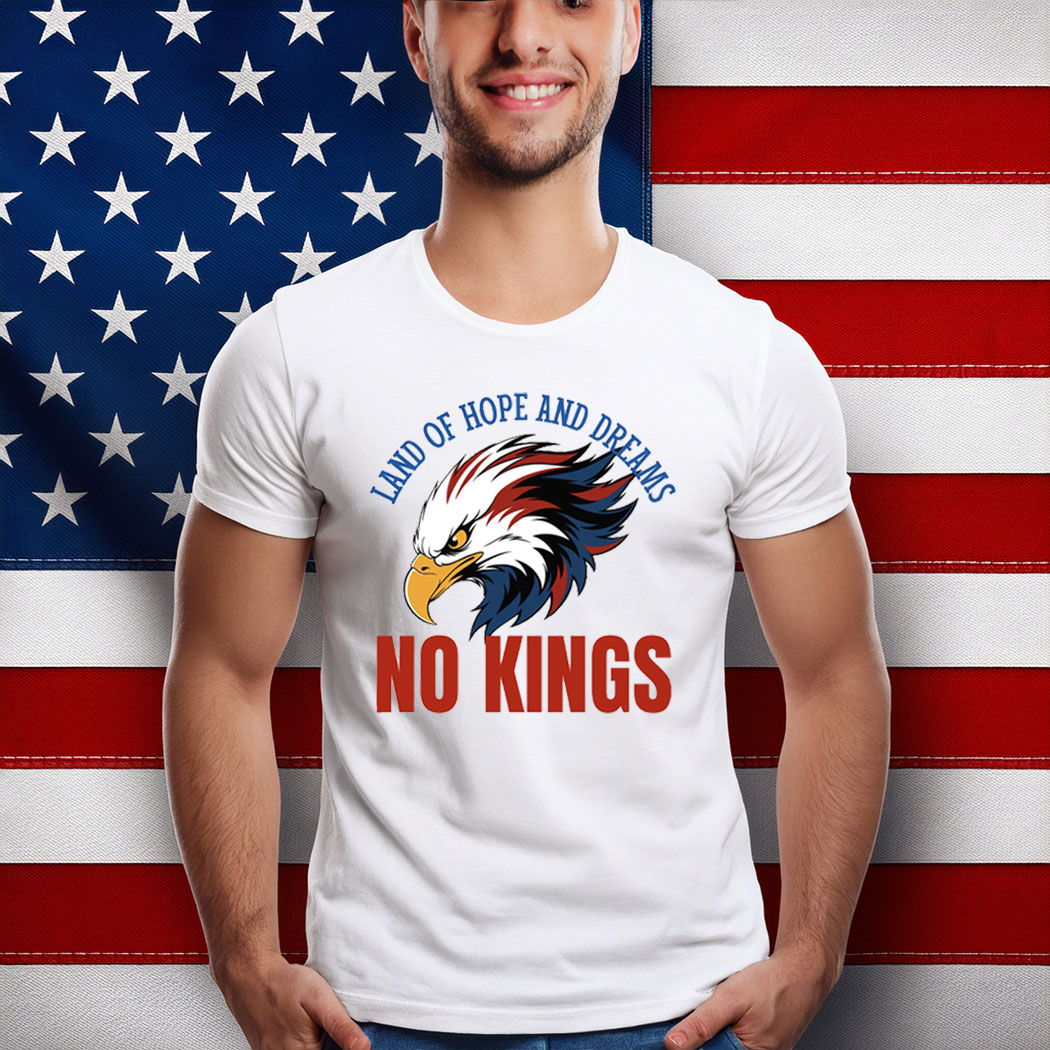Land of Hope and Dreams No Kings American Pride Shirt